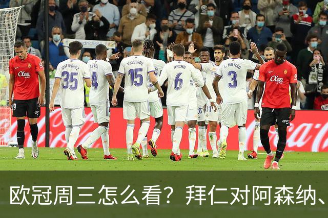 欧冠周三怎么看?拜仁对阿森纳、皇马对莱比锡同点开球